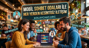 Mobil Sohbet Odaları ile Her Yerden Kesintisiz